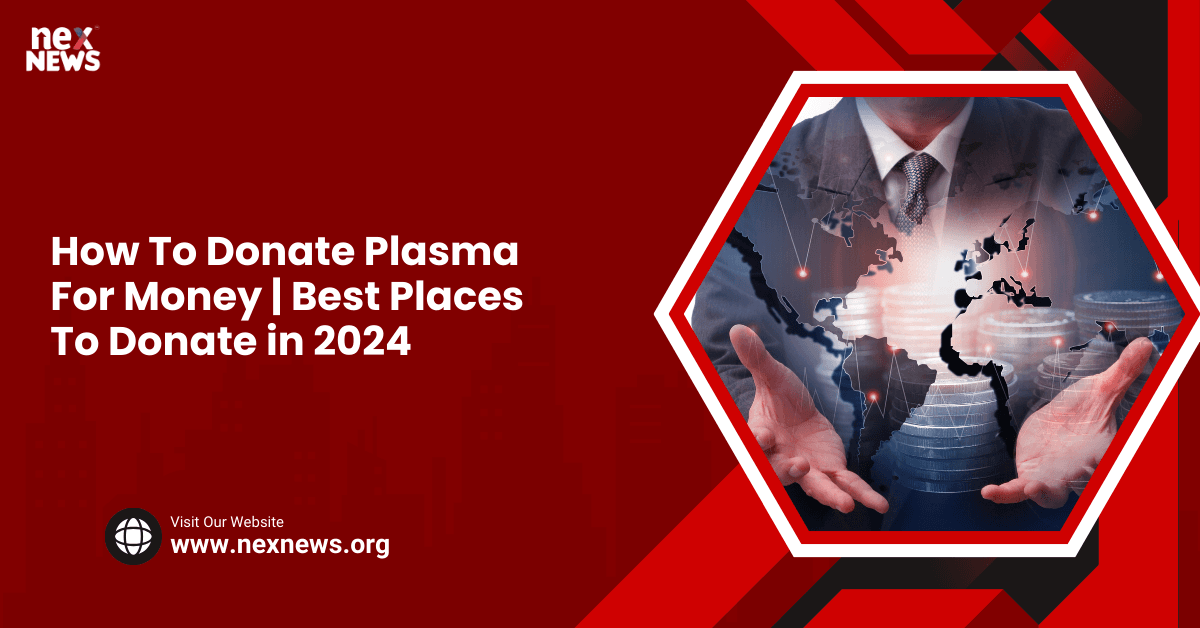 How To Donate Plasma For Money | Best Places To Donate in 2024