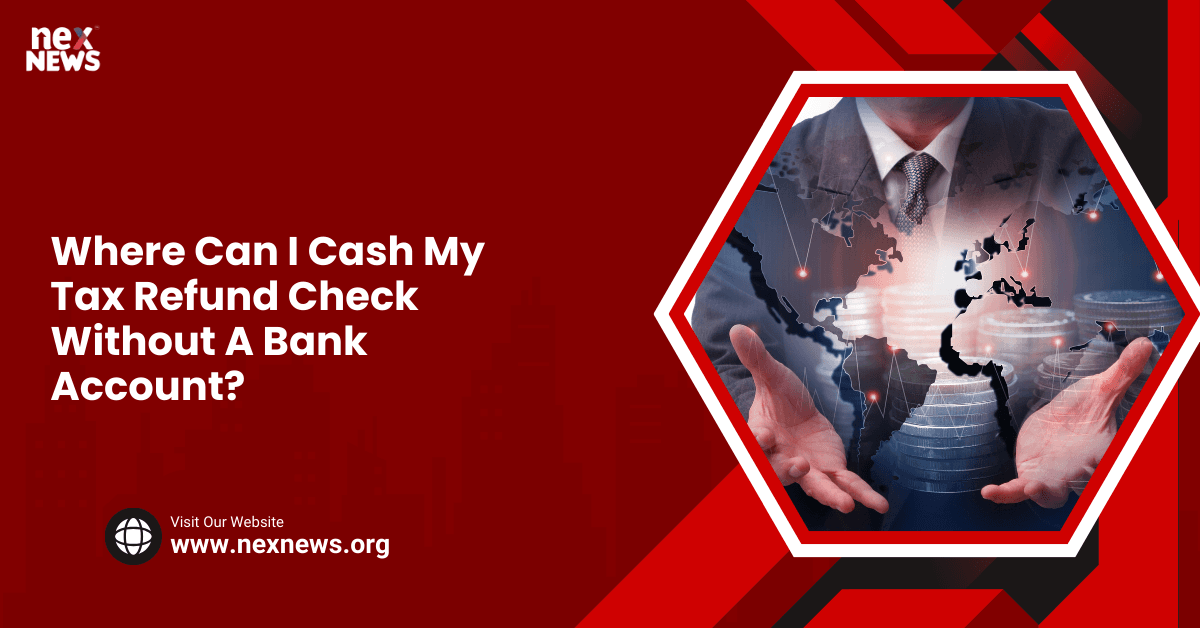 Where Can I Cash My Tax Refund Check Without A Bank Account?
