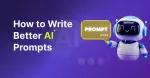 How to Write Better AI Prompts: A Complete Guide to Getting More Accurate and Useful AI Responses how-to-write-better_1784385958843291710.webp